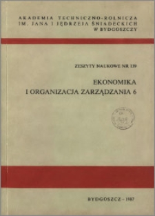 Zeszyty Naukowe. Ekonomika i Organizacja Zarządzania / Akademia Techniczno-Rolnicza im. Jana i Jędrzeja Śniadeckich w Bydgoszczy, z.6 (139), 1987