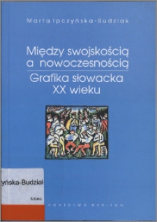 Między swojskością a nowoczesnością : grafika słowacka XX wieku