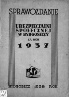 Sprawozdanie Ubezpieczalni Społecznej w Bydgoszczy : za rok 1937