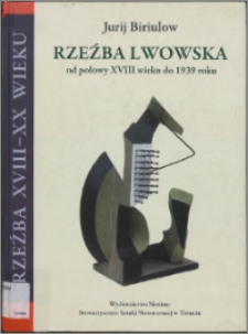 Rzeźba lwowska od połowy XVIII wieku do 1939 roku : od zapowiedzi klasycyzmu do awangardy