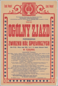 [Afisz] : [Inc.:] Pod protektoratem Wielmożnego Pana Wojewody Pomorskiego Kazimierza Młodzianowskiego i przewodnictwem honorowem Wielmożnego Pana Antoniego Bolta Prezydenta m. Torunia odbędzie się Drugi Ogólny Zjazd Pomorskiego Związku Kół Śpiewaczych, dnia 27-go i 28-go maja 1928 r. (w I. i II. święto Zielonych Świąt) w Toruniu [...]