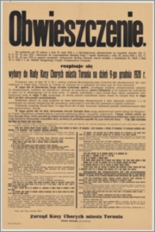 Obwieszczenie. [Inc.:] Na podstawie art. 62 ustawy z dnia 20 maja 1920 r. o obowiązkowem ubezpieczeniu na wypadek choroby [...] rozpisuje się wybory do Rady Kasy Chorych miasta Torunia na dzień 9-go grudnia 1928 r. [...]
