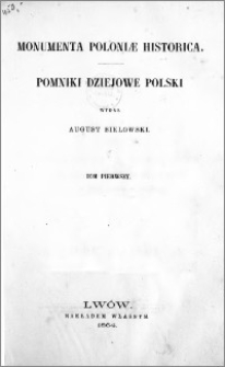 Monumenta Poloniae historica = Pomniki dziejowe Polski. T.1