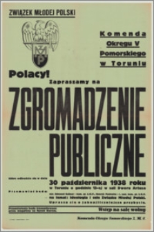 [Afisz] : [Inc.:] Polacy! Zapraszamy na zgromadzenie publiczne, które odbędzie się w dniu 30 października 1938 roku w Toruniu o godzinie 13-ej w sali Dworu Artusa. Przemawiać będą: mjr. Edmund Galinat [...] na temat: "Ideologia i cele związku Młodej Polski" [...]