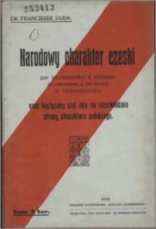 Narodowy charakter czeski (jak się uwydatnia w stosunku do otoczenia, a do Polski w szczególności) oraz krytyczny rzut oka na odpowiednie strony charakteru polskiego