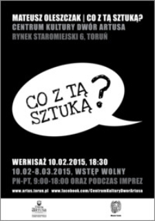 Mateusz Oleszczak – Co z tą sztuką? : wernisaż 10. 02. 2015