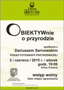 Obiektywnie o przyrodzie : spotkanie z Dariuszem Sarnowskim : pokaz fotografii przyrodniczej : 2 czerwca 2015 r.