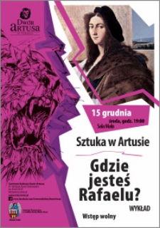 Sztuka w Artusie : Gdzie jesteś Rafaelu? Wykład : 15 grudnia