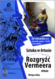 Sztuka w Artusie : Rozgryźć Vermeera : wykład : 26 stycznia 2016