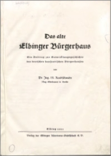 Das alte Elbinger Bürgerhaus : ein Beitrag zur Entwicklungsgeschichte des deutschen hanseatischen Bürgerhauses