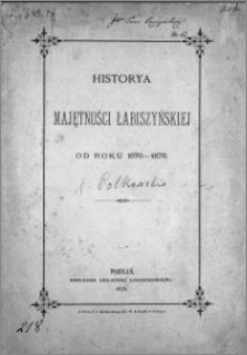 Historya [!] Majętności Łabiszyńskiej od roku 1376-1876
