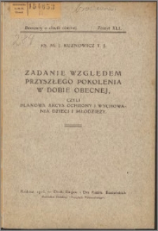 Zadanie względem przyszłego pokolenia w dobie obecnej, czyli planowa akcya ochrony i wychowania dzieci i młodzieży