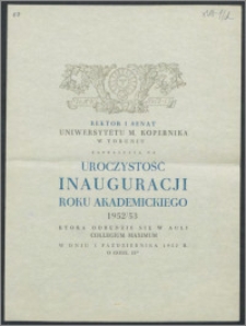 Rektor i Senat Uniwersytetu Mikołaja Kopernika zapraszają na uroczystość Inauguracji Roku Akademickiego 1952/53, która odbędzie się w Auli Collegium Maximum w dniu 1 października 1952 R. [...]