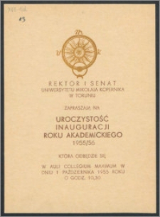 Rektor i Senat Uniwersytetu Mikołaja Kopernika w Toruniu zapraszają na uroczystość Inauguracji Roku Akademickiego 1955/56, która odbędzie się w Auli Collegium Maximum w dniu 1 października 1955 R. [...]
