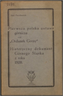 Pierwsza polska ustawa górnicza czyli "Ordunek Gorny" : historyczny dokument Górnego Śląska z roku 1528