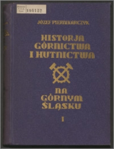 Historia górnictwa i hutnictwa na Górnym Śląsku. T. 1