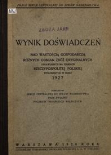 Wynik doświadczeń nad wartością gospodarczą różnych odmian zbóż oryginalnych uprawianych na ziemiach Rzeczypospolitej Polskiej wykonanych w roku 1927