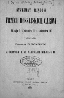 Systemat rządów trzech rosyjskich carów : Mikołaja I, Aleksandra II i Aleksandra III : wedle dzieła professora Flerowskiego, z dodaniem rysu panowania Mikołaja II