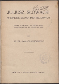 Juliusz Słowacki w świetle swoich pism religijnych : referat wygłoszony na Zjeździe Historyczno-Literackim we Lwowie w 1909 roku