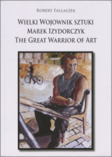 Wielki wojownik sztuki Marek Izydorczyk = the great warrior of art