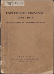 Uniwersytet Poznański 1939-1945 : (okupacja niemiecka i odbudowa po wojnie) : przemówienie sprawozdawcze JM. Rektora Uniwersytetu Poznańskiego prof. dra Stefana Dąbrowskiego na Uroczystej Inauguracji 2-go roku Akademickiego 1945/46 w auli Uniwersytetu.