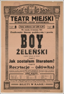 [Afisz:] Boy Żeleński wygłosi odczyt na temat: Jak zostałem literatem? (część I) Recytacje - (słówka) (część II)