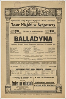 [Afisz:] Balladyna. Tragedja w 5 aktach Juljusza Słowackiego, scenicznie w 12 obrazów ujęta