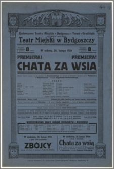 [Afisz:] Chata za wsią. Sztuka ludowa osnuta na tle powieści J. Kraszewskiego w 5 aktach ze śpiewami i tańcami