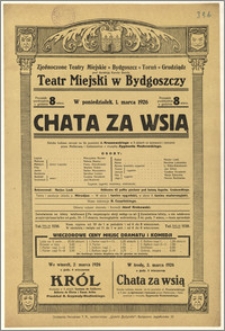 [Afisz:] Chata za wsią. Sztuka ludowa osnuta na tle powieści J. Kraszewskiego w 5 aktach ze śpiewami i tańcami