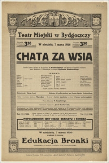 [Afisz:] Chata za wsią. Sztuka ludowa osnuta na tle powieści J. Kraszewskiego w 5 aktach ze śpiewami i tańcami