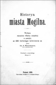 Historya miasta Mogilna : wydana staraniem władzy miejskiej na pamiątkę 500 letniego istnienia