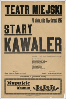 [Afisz:] Stary Kawaler. Komedja w 4-ech aktach Józefa Korzeniowskiego