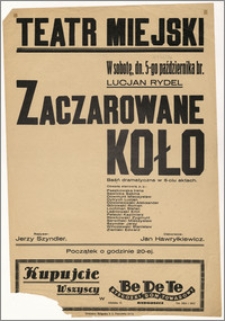 [Afisz:] Zaczarowane koło. Baśń dramatyczna w 5-ciu aktach