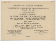 [Zaproszenie. Incipit] Towarzystwo Naukowe w Toruniu i Towarzystwo Literackie im. Adama Mickiewicza Oddział w Toruniu uprzejmie zapraszają na odczyt naukowy O dyskusji metodologicznej w Stanach Zjdenoczonych