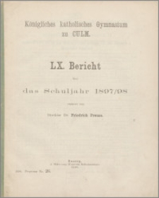 Königliches katholisches Gymnasium zu Culm. LX Bericht über das Schuljahr 1897/98