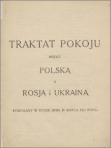 Traktat Pokoju między Polską a Rosją i Ukrainą podpisany w Rydze dnia 18 marca 1921 roku