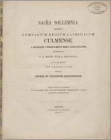 Sacra sollemnia quibus Gymnasium Regium Catholicum Culmense a Guilelmo I Borussorum Rege Augustissimo [...]