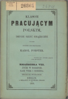 Klasom pracującym polskim, drugie sześć książeczek przynosi szczery ich przyjaciel Karol Forster Książeczka 8, Życie w rodzinie, nasz wiek i rodzina