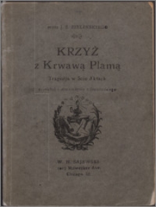 Krzyż z krwawą plamą : tragedja w 5ciu aktach