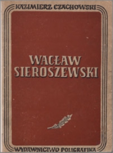 Wacław Sieroszewski : życie i twórczość