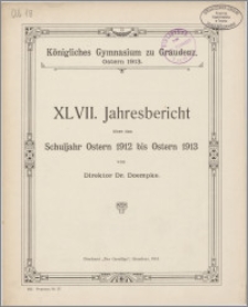 XLVII. Jahresbericht Schuljahr Ostern 1912 bis Ostern 1913 [...]