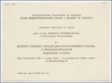 [Zaproszenie. Incipit] Towarzystwo Naukowe w Toruniu, Klub Międzynarodowej Prasy i Książki w Toruniu uprzejmie zapraszają na odczyt prof. dr hab. Jerzego Stembrowicza ... pt. Rozwój ustroju społeczno-politycznego Polski a trzydziestolecie