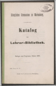 Königliches Gymnasium zu Marienburg. Katalog der Lehrer-Bibliothek