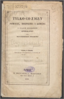 Tylko co z igły : powieść, rozprawa i gawęda z czasów rycerskich apokalipsy oraz metamorfozy polskiej