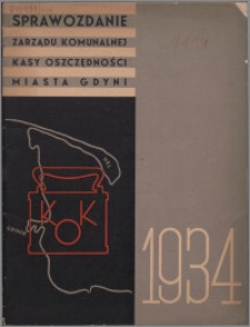 Sprawozdanie Zarządu Komunalnej Kasy Oszczędności Miasta Gdyni za czas od 1 stycznia do 31 grudnia 1934 r.