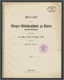 Bericht über die Bürger=Mädchenschule zu Thorn (Mädchen=Mittelschule) für das Schuljahr von Ostern 1898 bis Ostern 1899 [...]