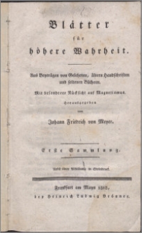 Blätter für höhere Wahrheit : aus Beyträgen von Gelehrten, ältern Handschriften und seltenen Büchern : mit besonderer Rücksicht auf Magnetismus. 1. Samml.