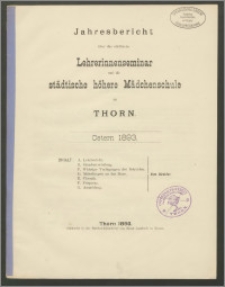Jahresbericht über das städtische Lehrerinnenseminar und die städtiche höhere Mädchenschule zu Thorn. Ostern 1893