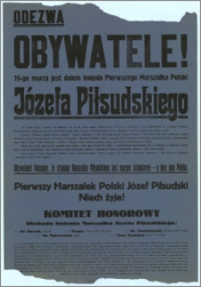 Odezwa Obywatele! [Inc.:] 19-go marca jest dniem imienin Pierwszego Marszałka Polski Józefa Piłsudskiego […] Niech żyje!