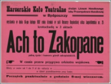 [Afisz] : [Inc.:] Ach to Zakopane - krotochwilę w 3 aktach wystawia w dniu 16-go lutego 1927 roku (środa) w sali Resursy Kupieckiej ulica Jagiellońska nr. 25